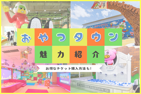 おやつタウンの魅力とは？お得なチケット購入方法も解説！