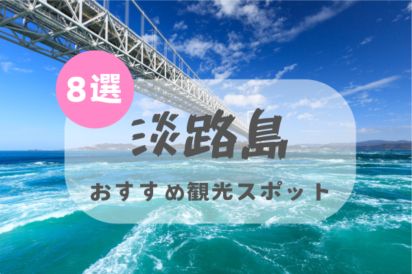 淡路島に行ったら外せない！おすすめ観光スポット8選